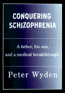 Conquering Schizophrenia: A Father, His Son, and a Medical Breakthrough - Wyden, Peter