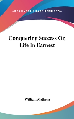 Conquering Success Or, Life in Earnest - Mathews, William