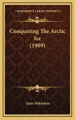 Conquering the Arctic Ice (1909) - Mikkelsen, Ejnar