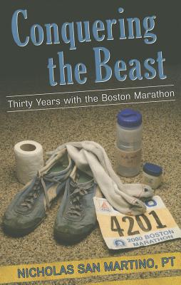 Conquering the Beast: Thirty Years with the Boston Marathon - San Martino, Nicholas, Jr.
