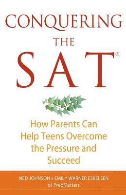 Conquering the SAT: How Parents Can Help Teens Overcome the Pressure and Succeed - Johnson, Ned, and Eskelsen, Emily Warner
