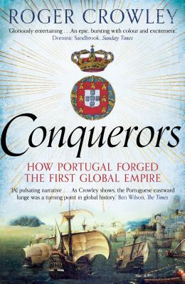 Conquerors: How Portugal Forged the First Global Empire - Crowley, Roger