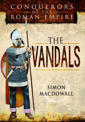 Conquerors of the Roman Empire: The Vandals - MacDowall, Simon