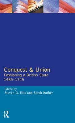 Conquest and Union: Fashioning a British State 1485-1725 - Ellis, Steven G, and Barber, Sarah, Professor