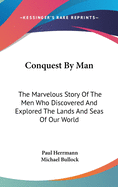 Conquest By Man: The Marvelous Story Of The Men Who Discovered And Explored The Lands And Seas Of Our World