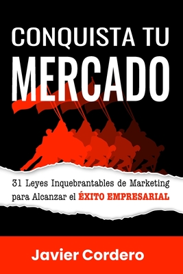 Conquista Tu Mercado: 31 Leyes Inquebrantables de Marketing para Alcanzar el ?xito Empresarial - Cordero, Javier