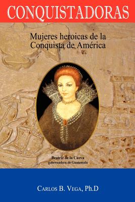 Conquistadoras: Mujeres heroicas de la conquista de Amrica (Spanish Edition) - Vega, Carlos B