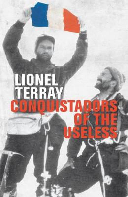 Conquistadors of the Useless: From the Alps to Annapurna - Terray, Lionel, and Roberts, David, and Sutton, Geoffrey (Translated by)