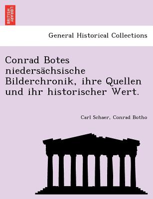 Conrad Botes Niedersachsische Bilderchronik, Ihre Quellen Und Ihr Historischer Wert. - Schaer, Carl, and Botho, Conrad