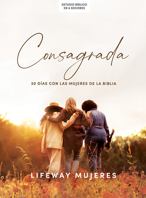 Consagrada - Estudio Bblico: 30 Das Con Las Mujeres de la Biblia - Lifeway Mujeres