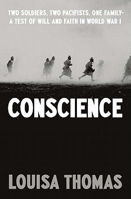 Conscience: Two Soldiers, Two Pacifists, One Family--A Test of Will and Faith in World War I - Thomas, Louisa