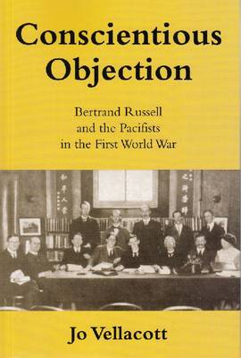 Conscientious Objection: Bertrand Russell and the Pacifists in the First World War - Vellacott, Jo