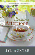 Conscious Afternoon Teas: A Girlfriend's Guide to Inner Peace