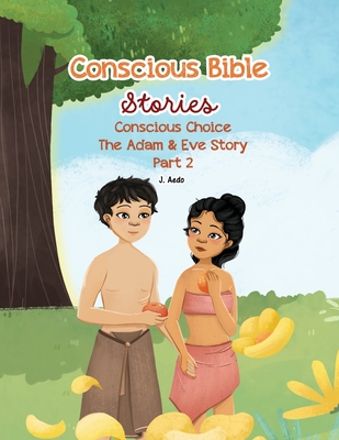 Conscious Bible Stories; Conscious Choice: The Adam & Eve Story Part 2 - Aedo, J, and Authors, Digital (Consultant editor), and Studios, Qnb (Designer)