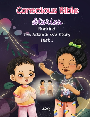 Conscious Bible Stories; Mankind, The Adam and Eve Story Part I.: Children's Books For Conscious Parents - Aedo, J, and Digital Authors (Contributions by)