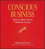 Conscious Business: How to Build Value Through Values