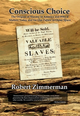 Conscious Choice: The Origins of Slavery in America and Why it Matters Today and for Our Future in Outer Space - Zimmerman, Robert