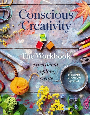Conscious Creativity: The Workbook: Experiment, Explore, Create - Stanton, Philippa