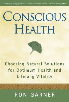 Conscious Health: Choosing Natural Solutions for Optimum Health and Lifelong Vitality - Garner, Ron