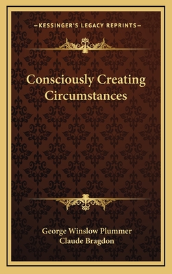 Consciously Creating Circumstances - Plummer, George Winslow, and Bragdon, Claude Fayette (Foreword by)