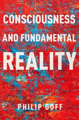 Consciousness and Fundamental Reality - Goff, Philip