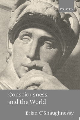 Consciousness and the World - O'Shaughnessy, Brian