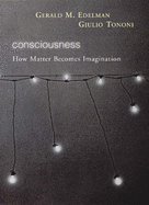 Consciousness: How Matter Becomes Imagination - Edelman, Gerald M., and Tononi, Giulio