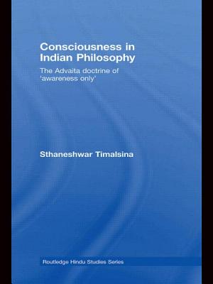 Consciousness in Indian Philosophy: The Advaita Doctrine of 'Awareness Only' - Timalsina, Sthaneshwar