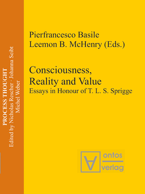 Consciousness, Reality and Value: Essays in Honour of T. L. S. Sprigge - Basile, Pierfrancesco (Editor), and McHenry, Leemon B. (Editor)