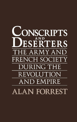 Conscripts and Deserters: The Army and French Society During the Revolution and Empire - Forrest, Alan I