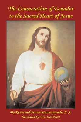 Consecration of Ecuador to the Sacred Heart of Jesus - Gomezjurado, Severo, and Kimball, Paul (Editor), and Mart, Joan (Translated by)