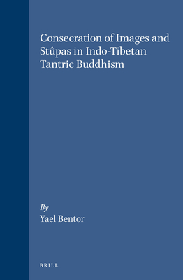 Consecration of Images and Stpas in Indo-Tibetan Tantric Buddhism - Bentor, Yael