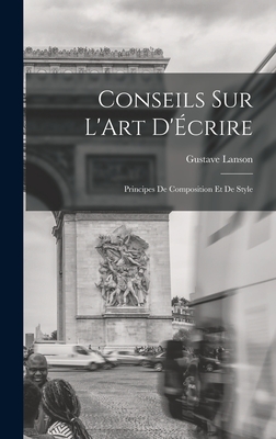 Conseils sur L'Art D'crire: Principes de Composition et de Style - Lanson, Gustave