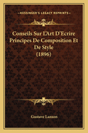 Conseils Sur L'Art D'Ecrire Principes de Composition Et de Style (1896)