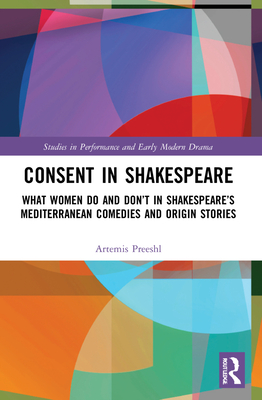 Consent in Shakespeare: What Women Do and Don't Say and Do in Shakespeare's Mediterranean Comedies and Origin Stories - Preeshl, Artemis