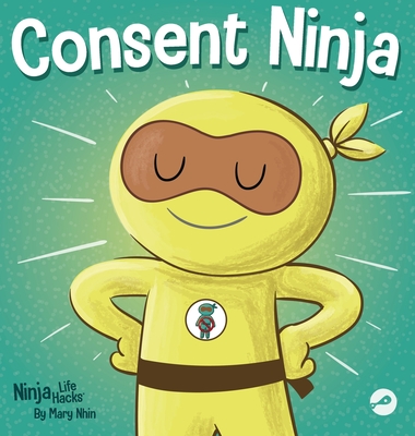Consent Ninja: A Children's Picture Book about Safety, Boundaries, and Consent - Nhin, Mary