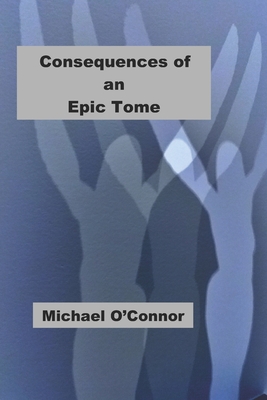 Consequences of an Epic Tome - O'Connor, Michael