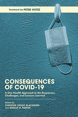 Consequences of Covid-19: A One Health Approach to the Responses, Challenges, and Lessons Learned - Blackburn, Christine Crudo (Editor), and Parker, Gerald W (Editor), and Hotez, Peter (Foreword by)