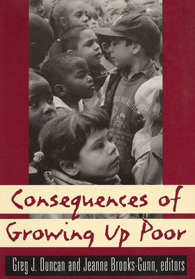 Consequences of Growing Up Poor - Duncan, Greg J. (Editor), and Brooks-Gunn, Jeanne (Editor)