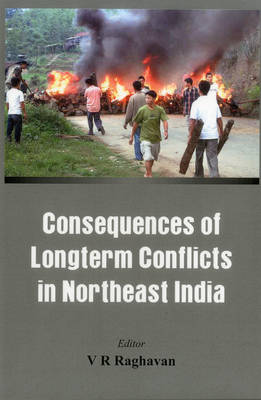 Consequences of Longterm Conflicts in Northeast India - Raghavan, V. R. (Editor)