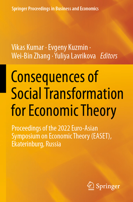 Consequences of Social Transformation for Economic Theory: Proceedings of the 2022 Euro-Asian Symposium on Economic Theory (EASET), Ekaterinburg, Russia - Kumar, Vikas (Editor), and Kuzmin, Evgeny (Editor), and Zhang, Wei-Bin (Editor)