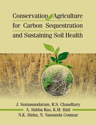 Conservation Agriculture for Carbon Sequestration and Sustainaing Soil Health - Somasundaram, J (Editor)