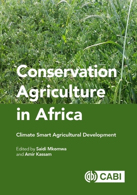 Conservation Agriculture in Africa: Climate Smart Agricultural Development - Mkomwa, Saidi (Editor), and Kassam, Amir H (Editor)