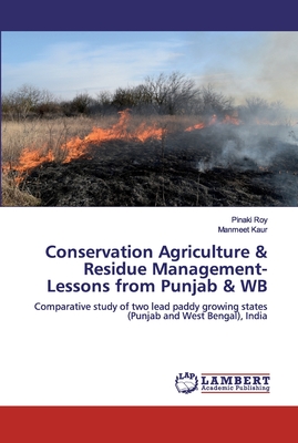 Conservation Agriculture & Residue Management-Lessons from Punjab & WB - Roy, Pinaki, and Kaur, Manmeet