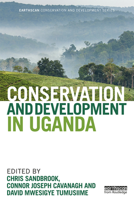 Conservation and Development in Uganda - Sandbrook, Chris (Editor), and Cavanagh, Connor Joseph (Editor), and Tumusiime, David Mwesigye (Editor)