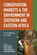 Conservation, Markets & the Environment in Southern and Eastern Africa: Commodifying the 'Wild'