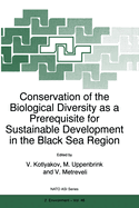 Conservation of the Biological Diversity as a Prerequisite for Sustainable Development in the Black Sea Region: International NATO Advanced Research Workshop, Tblisi - Kobuleti, Repbulic of Georgia, 5-12 October 1996