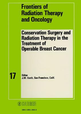 Conservation Surgery and Radiation Therapy in the Treatment of Operable Breast Cancer: 17th Annual San Francisco Cancer Symposium, San Francisco, Calif., February 1982 - Vaeth, J.M. (Editor), and Hinkelbein, W. (Series edited by), and Meyer, J.L. (Series edited by)
