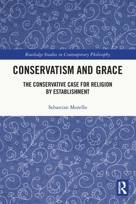 Conservatism and Grace: The Conservative Case for Religion by Establishment - Morello, Sebastian