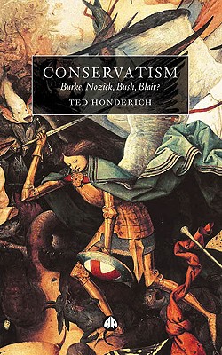Conservatism: Burke, Nozick, Bush, Blair? - Honderich, Ted, Prof.